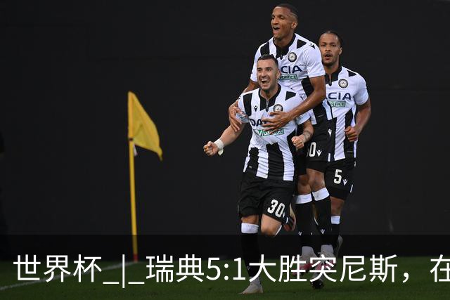 世界杯 | 瑞典5:1大胜突尼斯，在“死亡之组”占先机