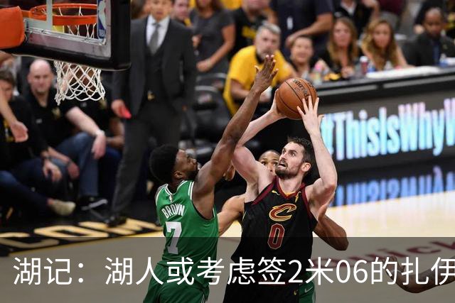 湖记：湖人或考虑签2米06的扎伊尔·威廉姆斯 他和布朗尼当过队友