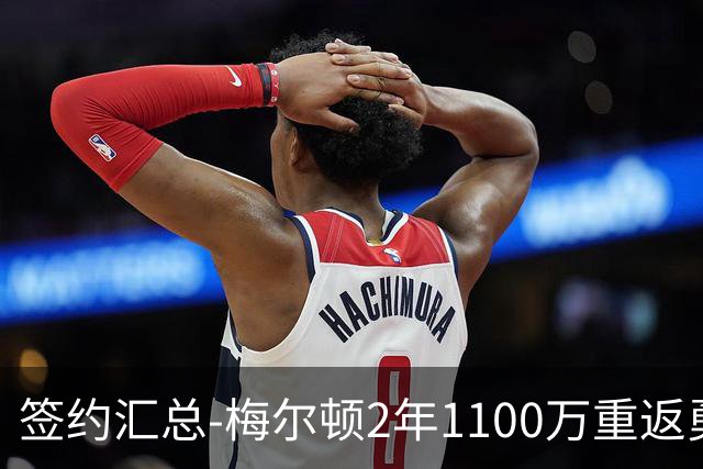 签约汇总-梅尔顿2年1100万重返勇士 哈里斯加盟马刺