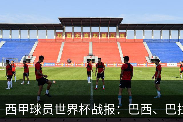 西甲球员世界杯战报：巴西、巴拉圭、摩洛哥惊险晋级